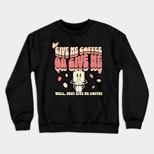 Give me coffee, or give me... well, just give me coffee. Crewneck Sweatshirt